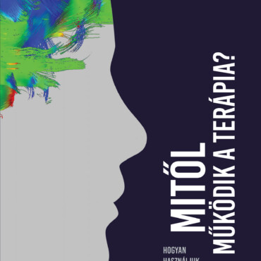 Mitől Működik A Terápia? - Hogyan Használjuk Az Elménket Az Agyunk Megváltozt...