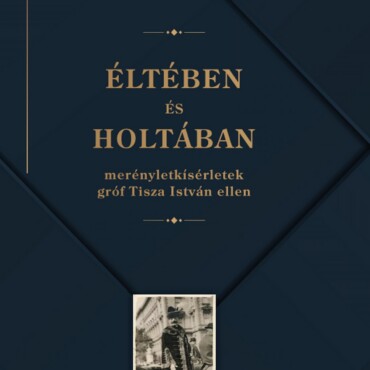 Éltében És Holtában - Merényletkísérletek Gróf Tisza István Ellen