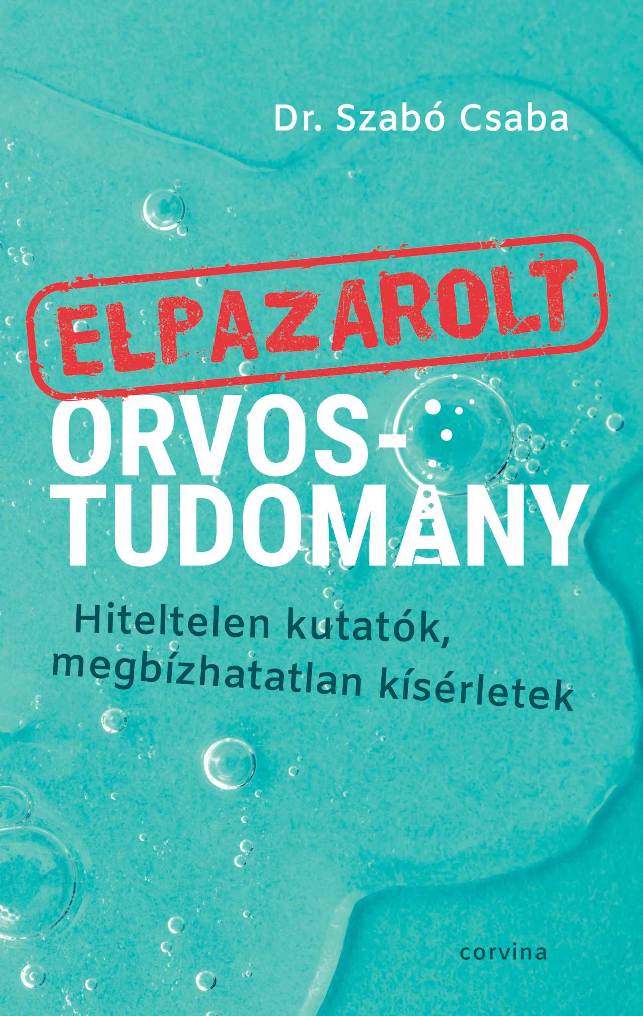 Elpazarolt Orvostudomány Hiteltelen Kutatók, Megbízhatatlan Kísérletek