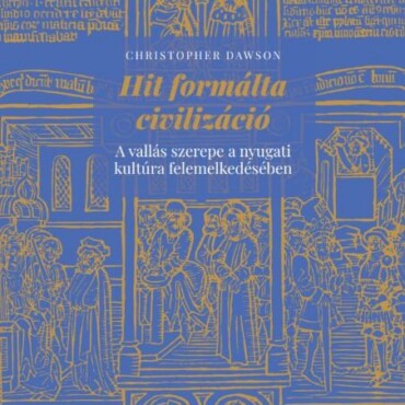 Hit Formálta Civilizáció - A Vallás Szerepe A Nyugati Kultúra Felemelkedésében