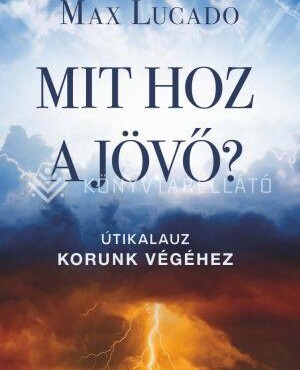 Mit Hoz A Jövő? - Útikalauz Korunk Végéhez