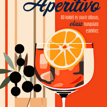 Aperitivo - 80 Koktél És Snack Stílusos, Olasz Hangulatú Estékhez