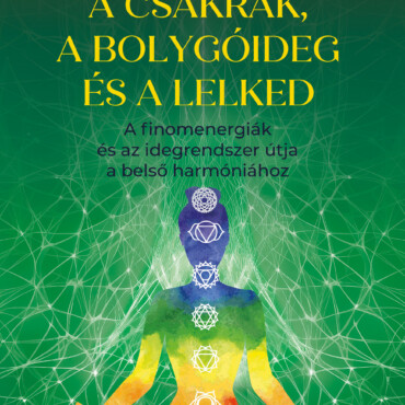 A Csakrák És A Bolygóideg És A Lelked - A Finomenergiák És Az Idegrendszer Útja
