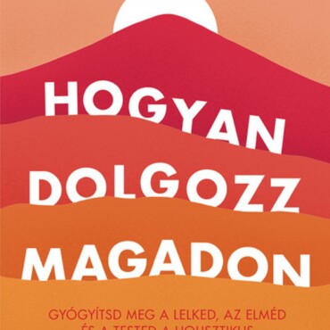 Hogyan Dolgozz Magadon - Gyógyítsd Meg A Lelked, Az Elméd És A Tested...