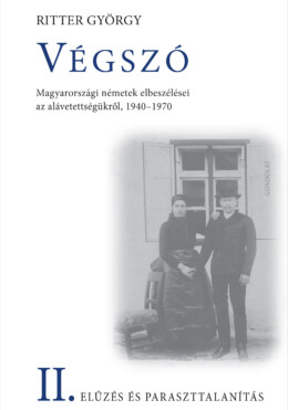 Végszó Ii. - Elűzés És Paraszttalanítás - Magyarországi Németek Elbeszélései...