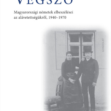 Végszó Ii. - Elűzés És Paraszttalanítás - Magyarországi Németek Elbeszélései...