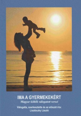 Ima A Gyermekekért - Magyar Költők Válogatott Versei