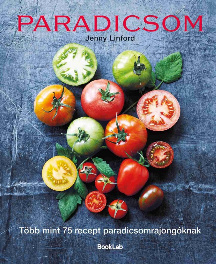 Paradicsom - Több Mint 75 Recept Paradicsomrajongóknak