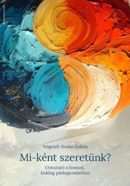 Mi-Ként Szeretünk? - Útmutató A Hosszú, Boldog Párkapcsolathoz