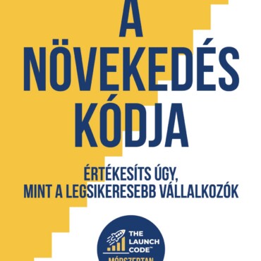 A Növekedés Kódja - Értékesíts Úgy, Mint A Legsikeresebb Vállalkozók
