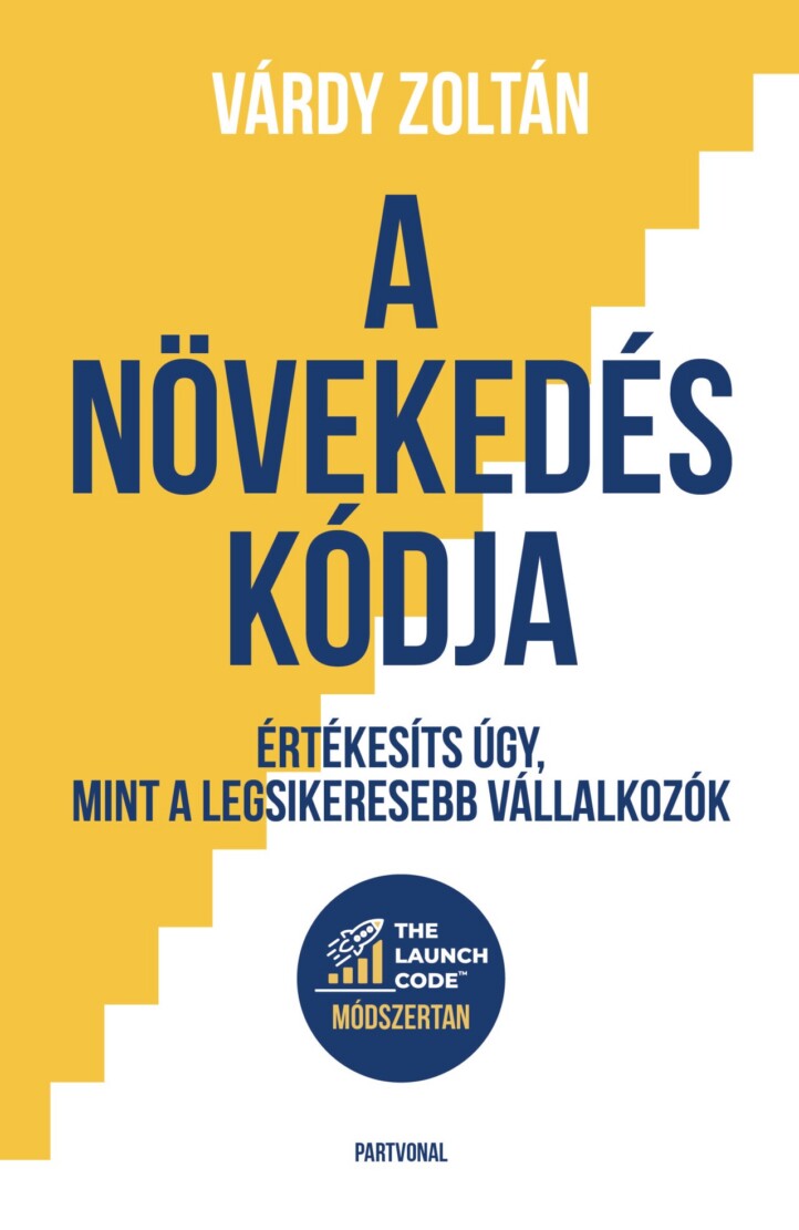 A Növekedés Kódja - Értékesíts Úgy, Mint A Legsikeresebb Vállalkozók