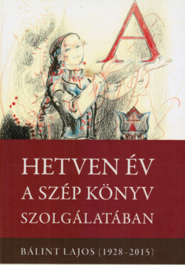 Hetven Év A Szép Könyv Szolgálatában - Bálint Lajos (1928-2015)