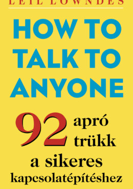 How To Talk To Anyone - 92 Apró Trükk A Sikeres Kapcsolatépítéshez