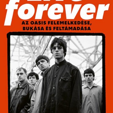 Live Forever - Az Oasis Felemelkedése, Bukása És Feltámadása