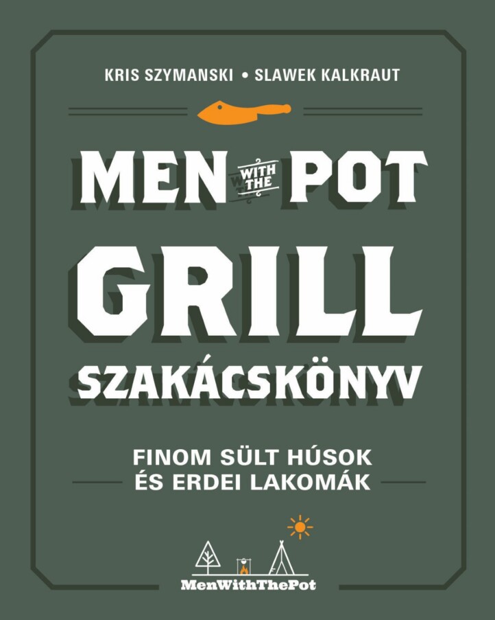 Men With The Pot Grill Szakácskönyv - Finom Sült Húsok És Erdei Lakomák