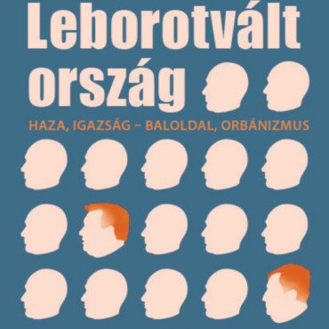 Leborotvált Ország - Haza, Igazság - Baloldal Orbánizmus