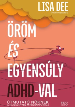 Öröm És Egyensúly Adhd-Val - Útmutató Nőknek A Hatékonyabb Mindennapokhoz