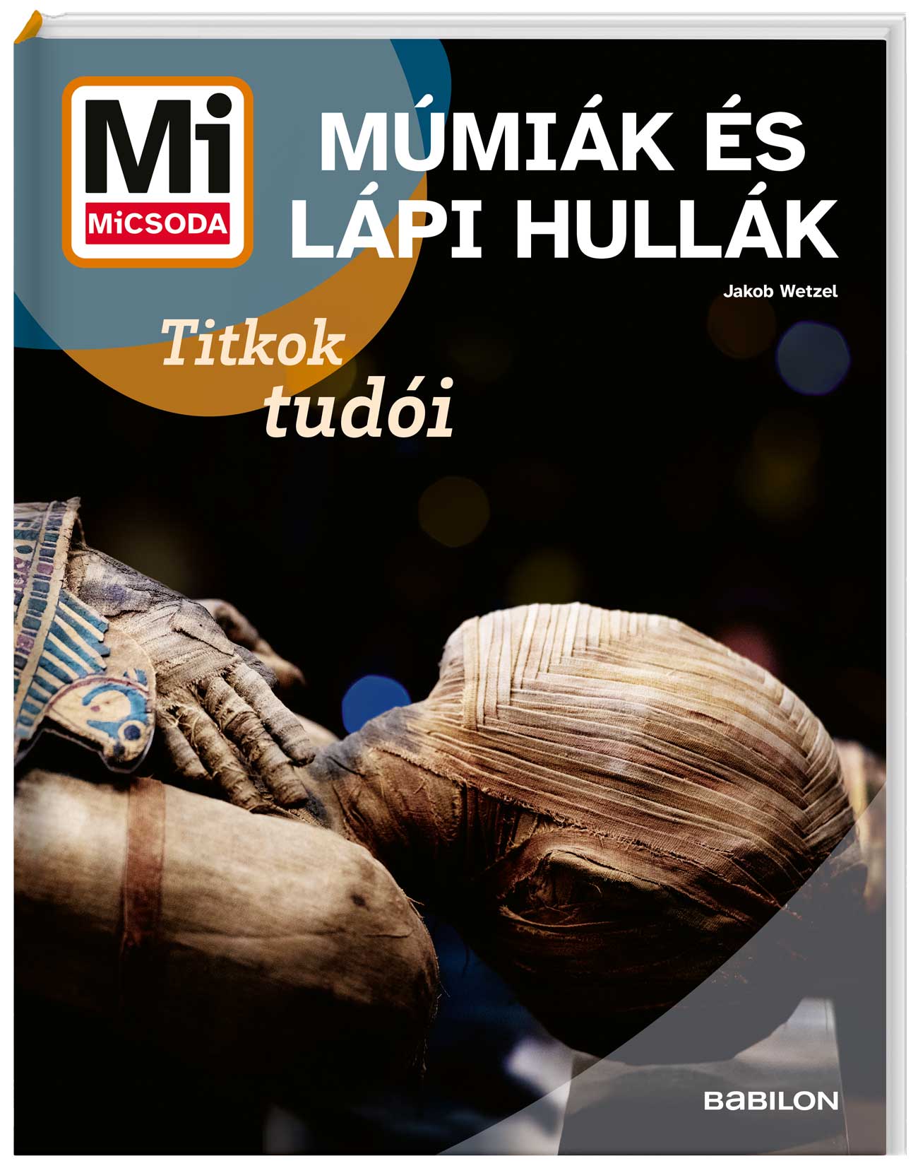 Mi Micsoda Múmiák És Lápi Hullák - Titkok Tudói