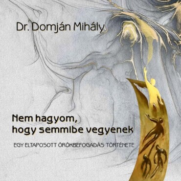 Nem Hagyom, Hogy Semmibe Vegyenek - Egy Eltaposott Örökbefogadás Története