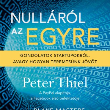 Nulláról Az Egyre - Gondolatok Startupokról, Avagy Hogyan Teremtsünk Jövőt