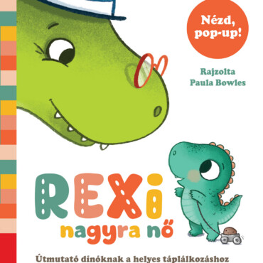 Rexi Nagyra Nő - Útmutató Dínóknak A Helyes Táplálkozáshoz ( Nézd. Pop-Up)