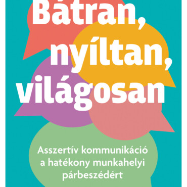 Bátran, Nyíltan, Világosan - Asszertív Kommunikáció A Hatékony Munkahelyi Párbes