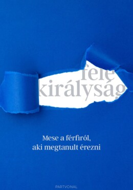 Fele Királyság - Mese A Férfiról, Aki Megtanult Érezni