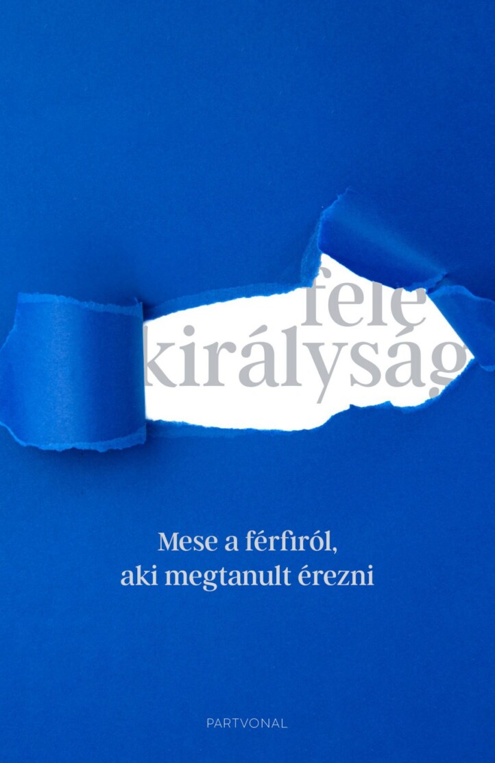 Fele Királyság - Mese A Férfiról, Aki Megtanult Érezni