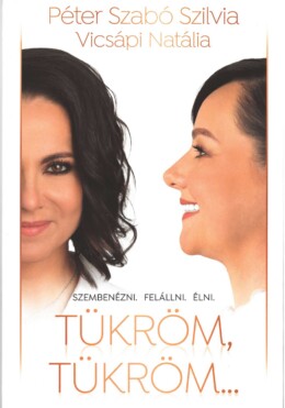 Tükröm, Tükröm. . . - Szembenézni. Felállni. Élni.
