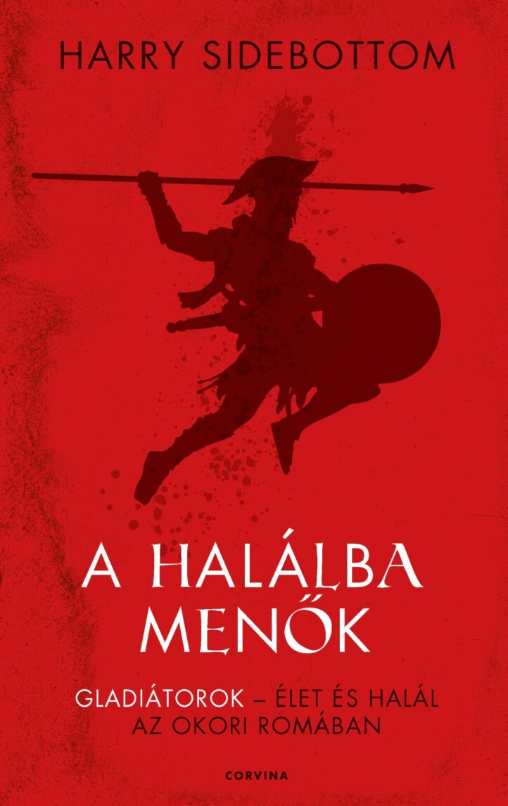 A Halálba Menők - Gladiátorok  Élet És Halál Az Ókori Rómában
