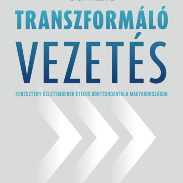 Transzformáló Vezetés - Keresztény Üzletemberek Etikus Döntéshozatala Magyarorsz