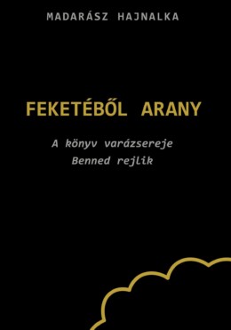Feketéből Arany - A Könyv Varázsereje Benned Rejlik