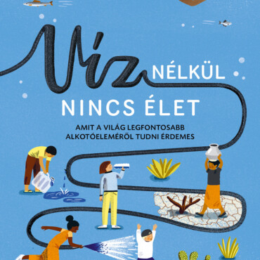 Víz Nélkül Nincs Élet - Amit A Világ Legfontosabb Alkotóeleméről Tudni Érdemes