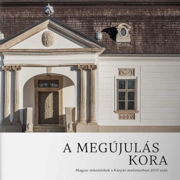 A Megújulás Kora - Magyar Műemlékek A Kárpát-Medencében 2010 Után