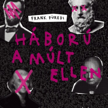 Háború A Múlt Ellen - Miért Kell A Nyugatnak Harcolnia A Történelemért?