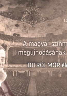A Magyar Színművészet Megújhodásának Úttörője - Ditrói Mór Életpályája