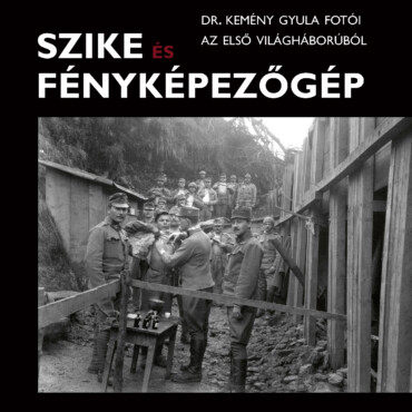 Szike És Fényképezőgép - Dr Kemény Gyula Fotói Az Első Világháborúból