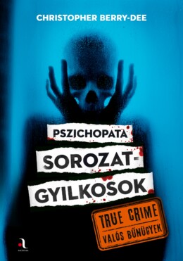 Pszichopata Sorozatgyilkosok - True Crime Valós  Bűnügyek