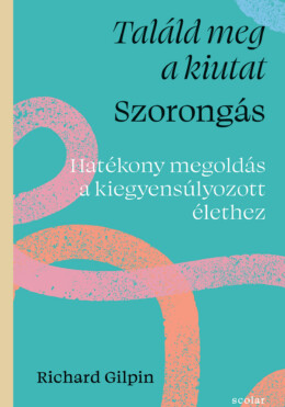 Találd Meg A Kiutat - Szorongás ( Hatékony Megoldás A Kiegyensúlyozott Élethez)