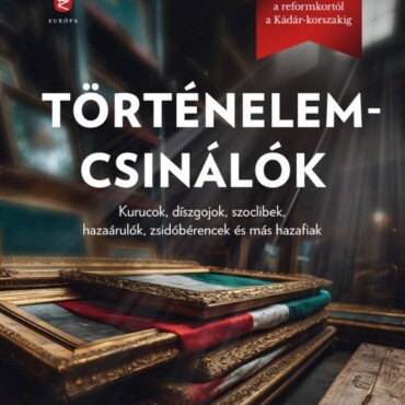 Történelemcsinálók - Politikatörténeti Arcképcsarnok A Reformkortól A Kádár