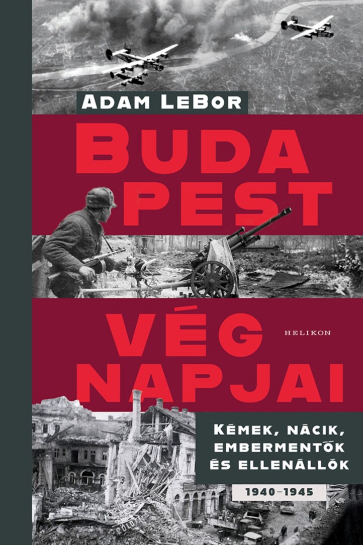 Budapest Végnapjai - Kémek, Nácik, Embermentők És Ellenállók 1940-1945