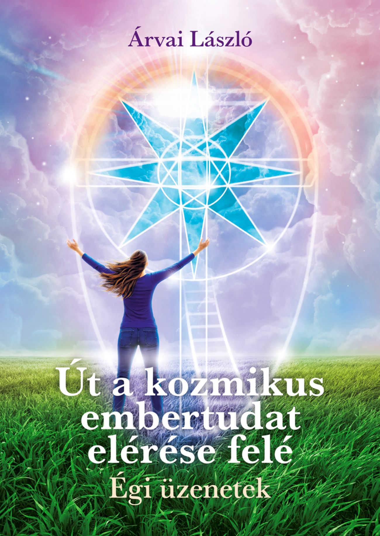 Út A Kozmikus Embertudat Elérése Felé - Égi Üzenetek