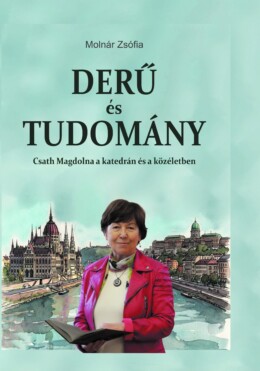 Derű És Tudomány - Csath Magdolna A Katedrán És A Közéletben