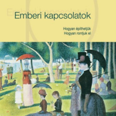 Emberi Kapcsolatok - Hogyan Építhetjük Hogyan Rontjuk El ( Kötött)