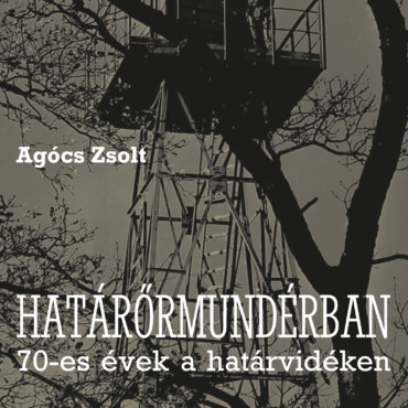 Határőrmundérban - 70-Es Évek A Határvidéken