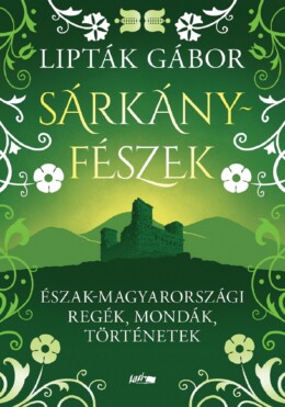 Sárkányfészek - Észak-Magyarországi Regék, Mondák, Történetek