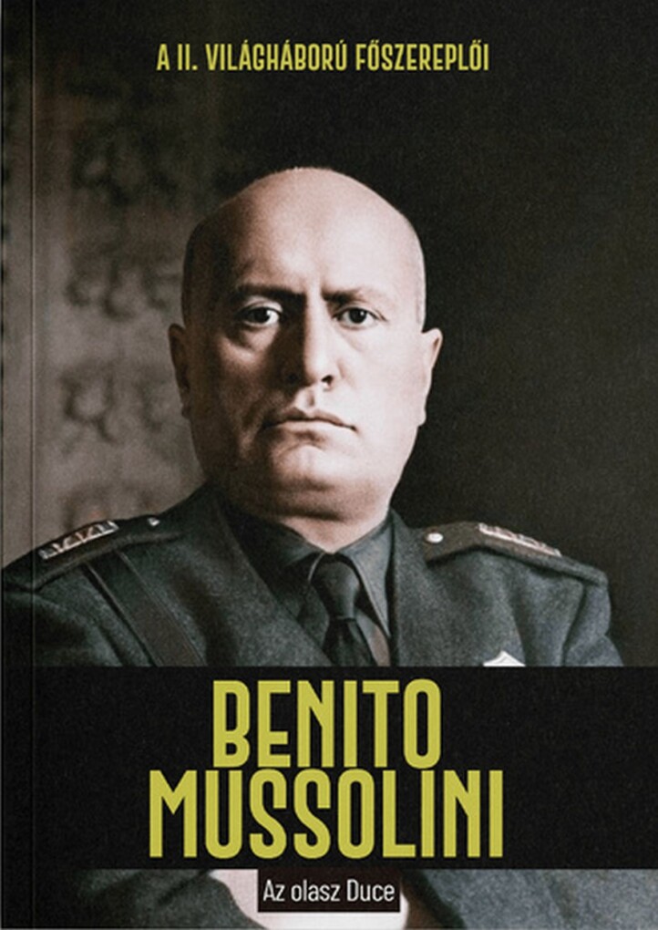Benito Mussolini - Az Olasz Duce