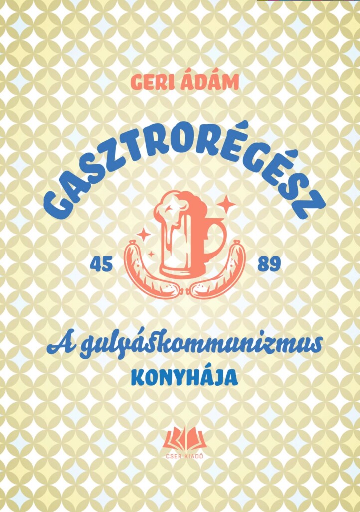Gasztrorégész - A Gulyáskommunizmus Konyhája