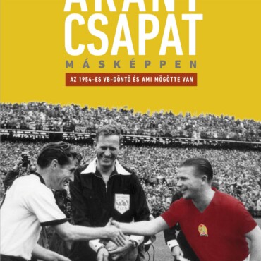 Az Aranycsapat Másképpen - Az 1954-Es Vb-Döntő És Ami Mögötte Van