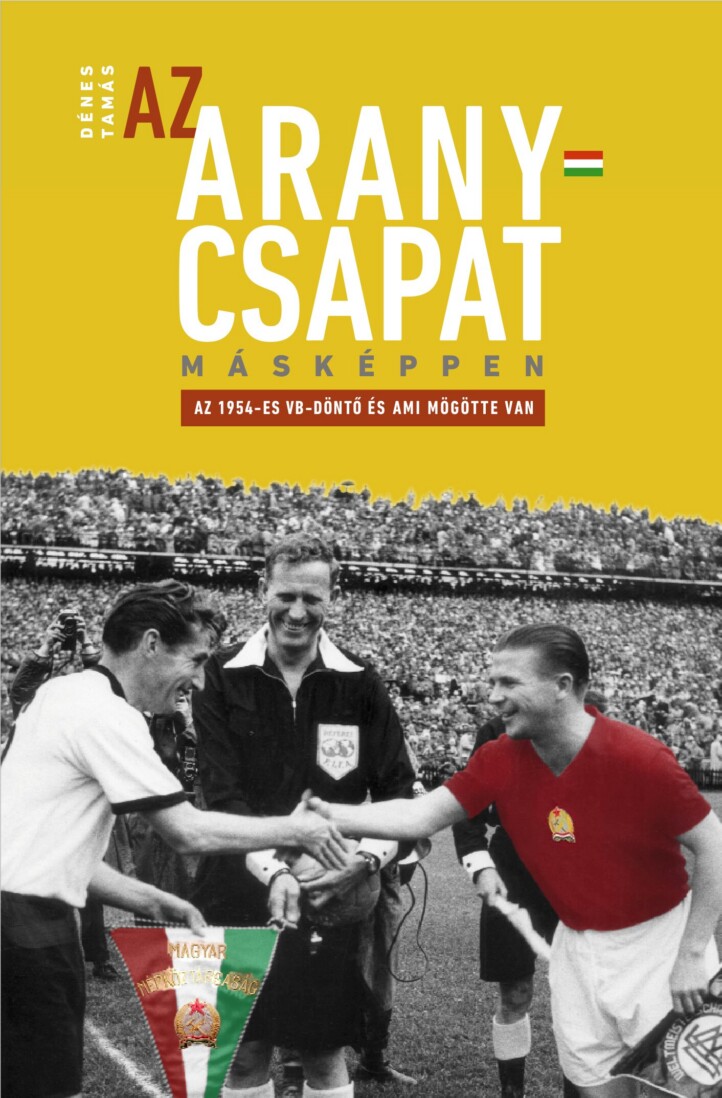 Az Aranycsapat Másképpen - Az 1954-Es Vb-Döntő És Ami Mögötte Van